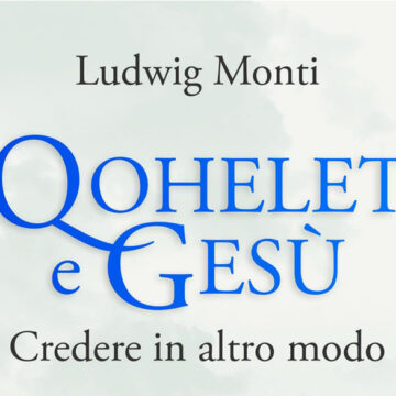 In libreria dal 5 marzo il nuovo libro di Ludwig Monti: “Quohelet e Gesù. Credere in altro modo