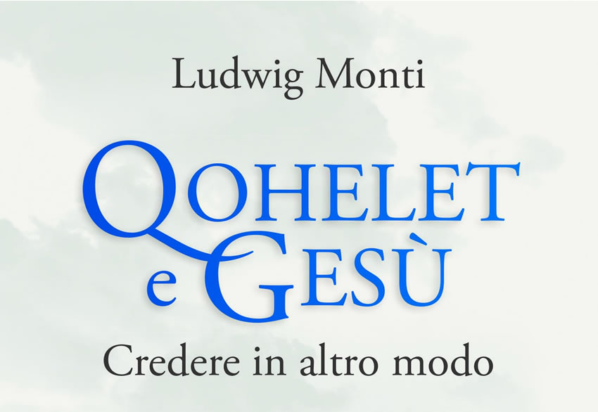 In libreria dal 5 marzo il nuovo libro di Ludwig Monti: “Quohelet e Gesù. Credere in altro modo