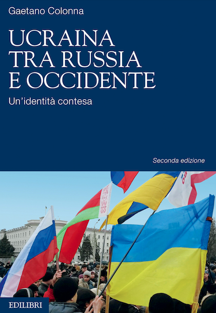 In libreria: “Ucraina tra Russia e Occidente. Un’identità contesa” – Di Gaetano Colonna – edizioni Edilibri