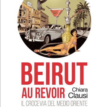 “Beirut au revoir”: il 13 luglio a Roma la presentazione del libro di Chiara Clausi – Paesi edizioni