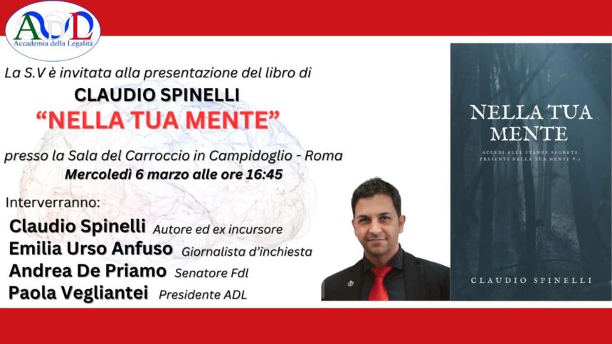 Roma – L’Accademia della Legalità presenta: “Nella tua mente” – il nuovo libro di Claudio Spinelli e un dibattito sul tema della manipolazione mentale – 6 Marzo – sala del Carroccio in Campidoglio